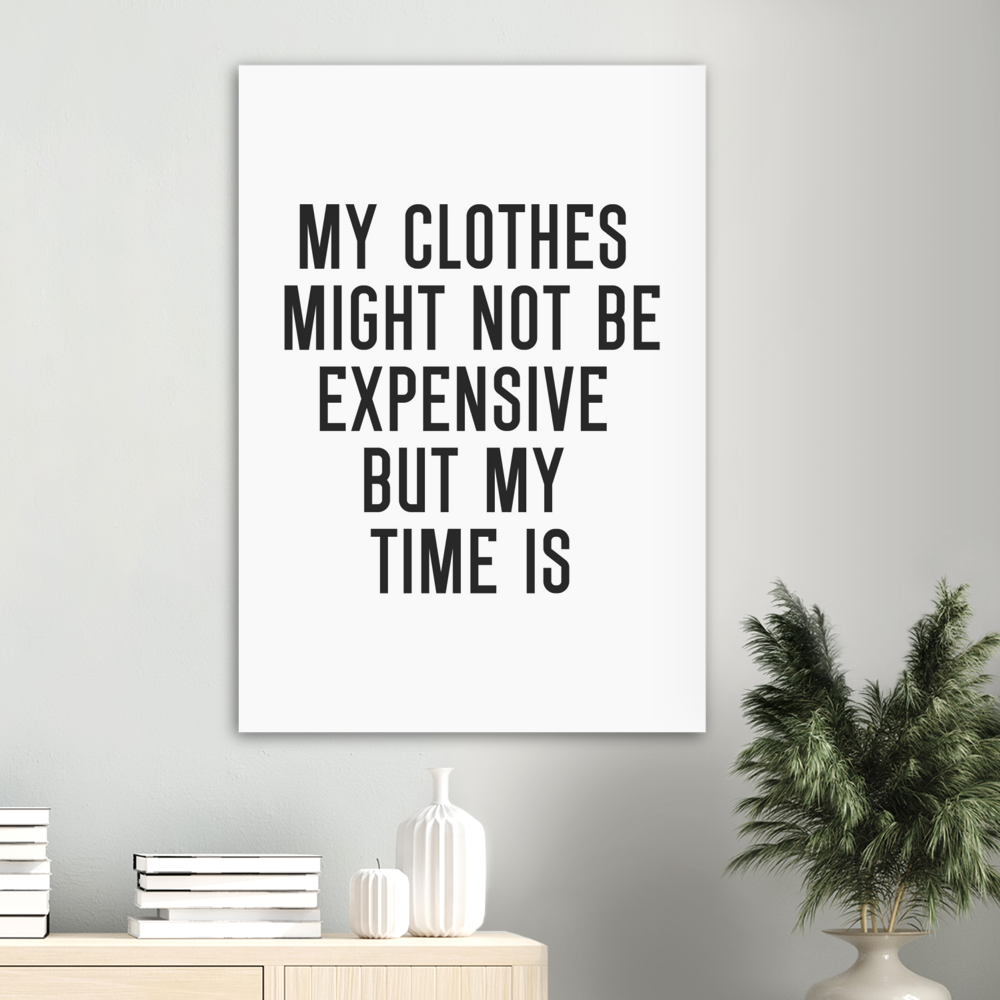 36_ Affiche My clothes might not be expensive but my time is