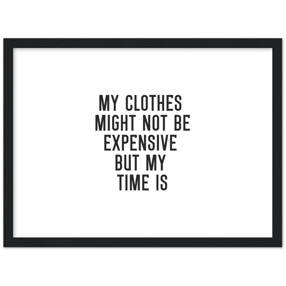 10_ Affiche My clothes might not be expensive but my time is