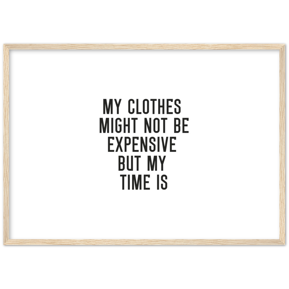 11_ Affiche My clothes might not be expensive but my time is
