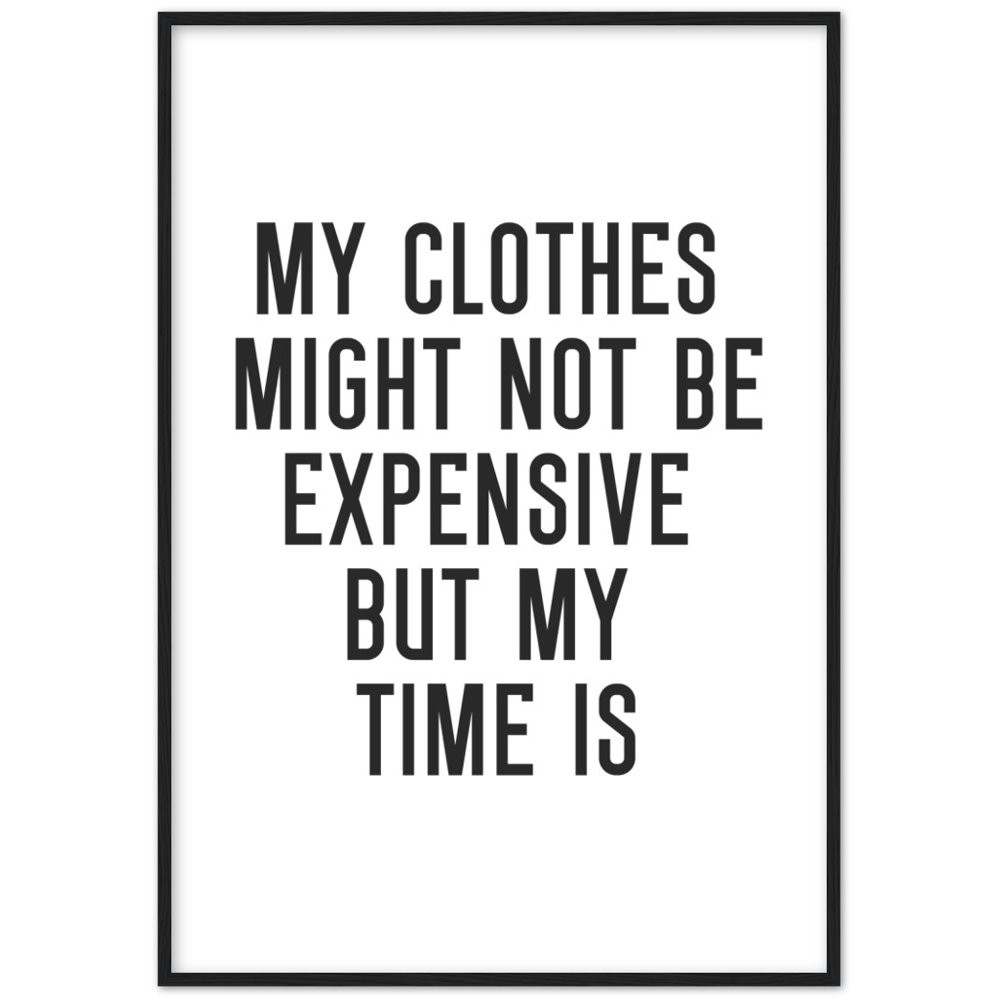 12_ Affiche My clothes might not be expensive but my time is