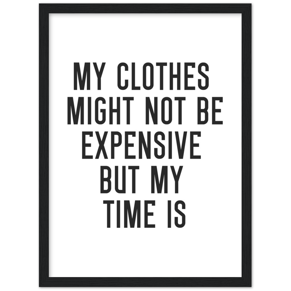 14_ Affiche My clothes might not be expensive but my time is