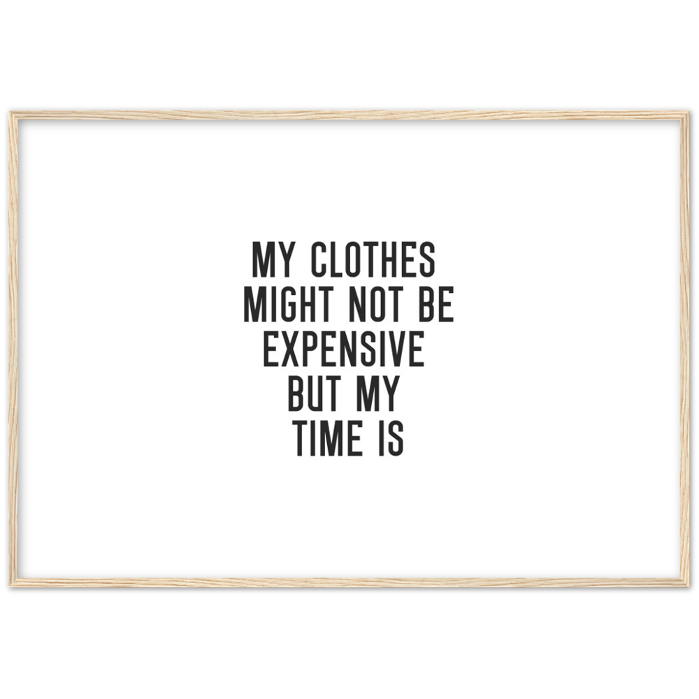 15_ Affiche My clothes might not be expensive but my time is
