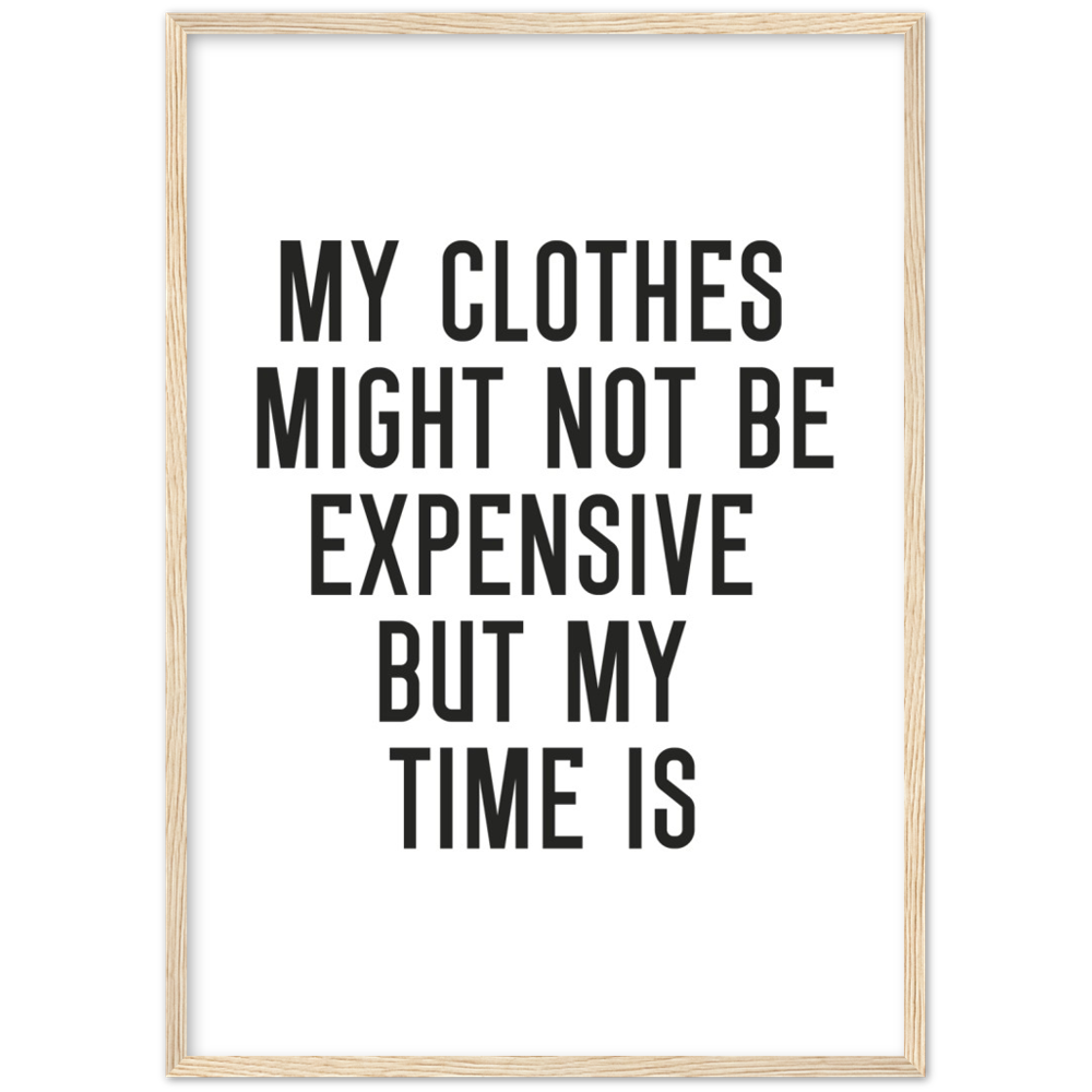 18_ Affiche My clothes might not be expensive but my time is