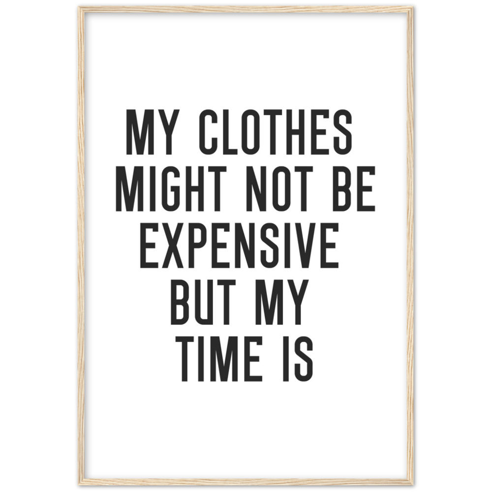 19_ Affiche My clothes might not be expensive but my time is