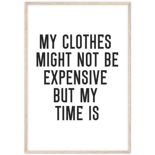 19_ Affiche My clothes might not be expensive but my time is