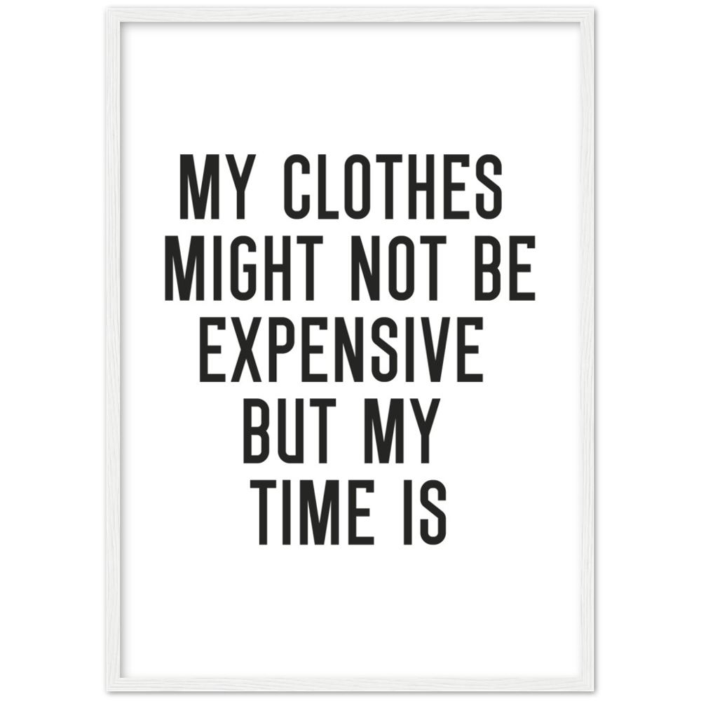 1_ Affiche My clothes might not be expensive but my time is