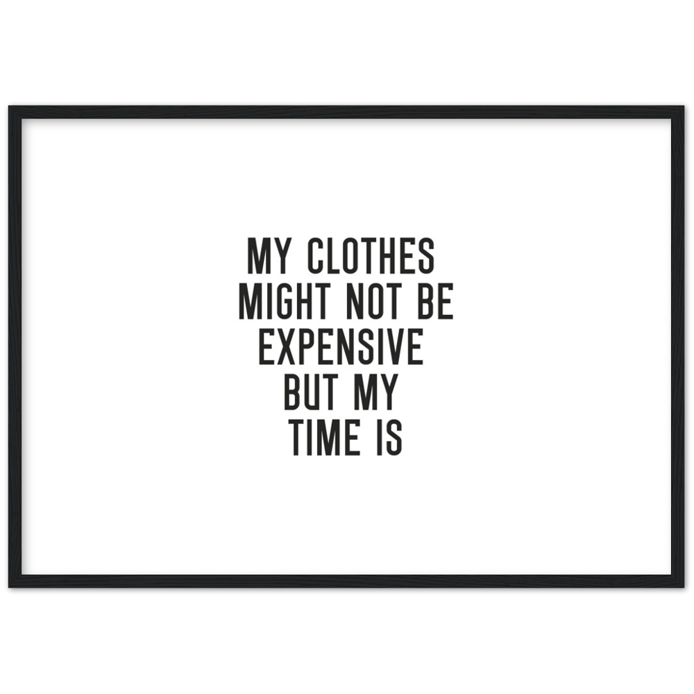 20_ Affiche My clothes might not be expensive but my time is