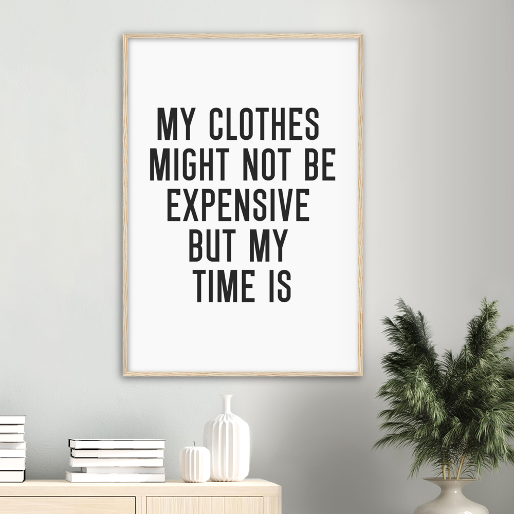 21_ Affiche My clothes might not be expensive but my time is