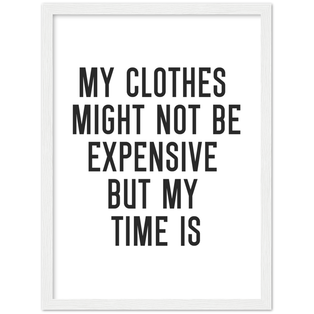 22_ Affiche My clothes might not be expensive but my time is