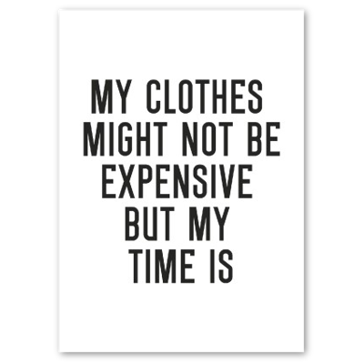 23_ Affiche My clothes might not be expensive but my time is