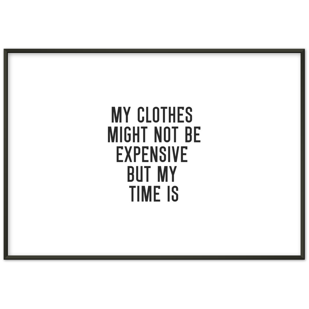 24_ Affiche My clothes might not be expensive but my time is