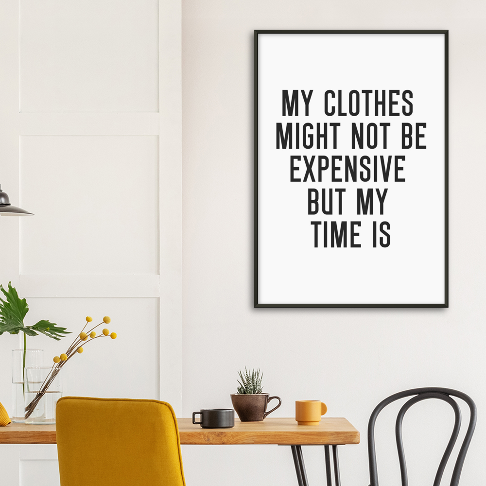25_ Affiche My clothes might not be expensive but my time is