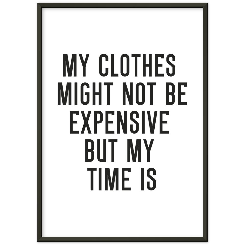 26_ Affiche My clothes might not be expensive but my time is