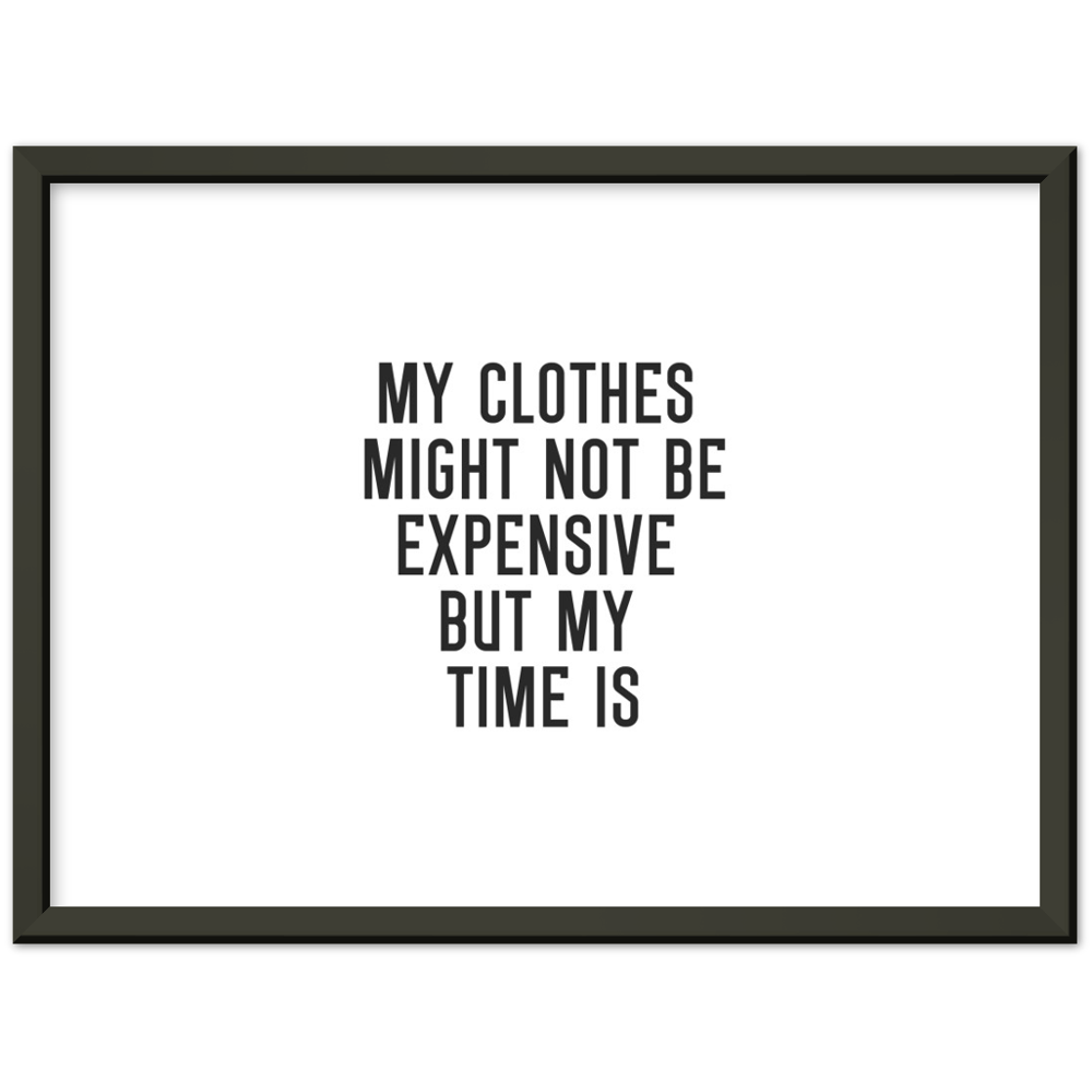 27_ Affiche My clothes might not be expensive but my time is