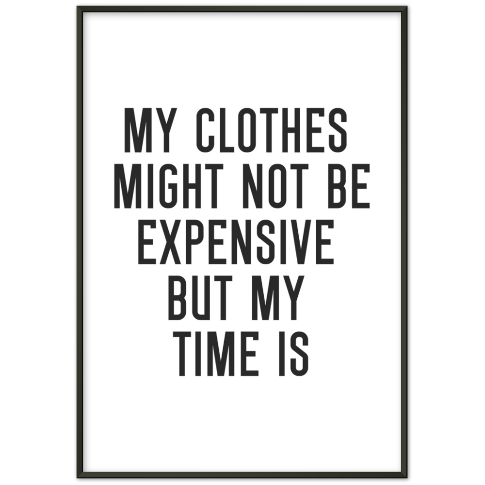 29_ Affiche My clothes might not be expensive but my time is
