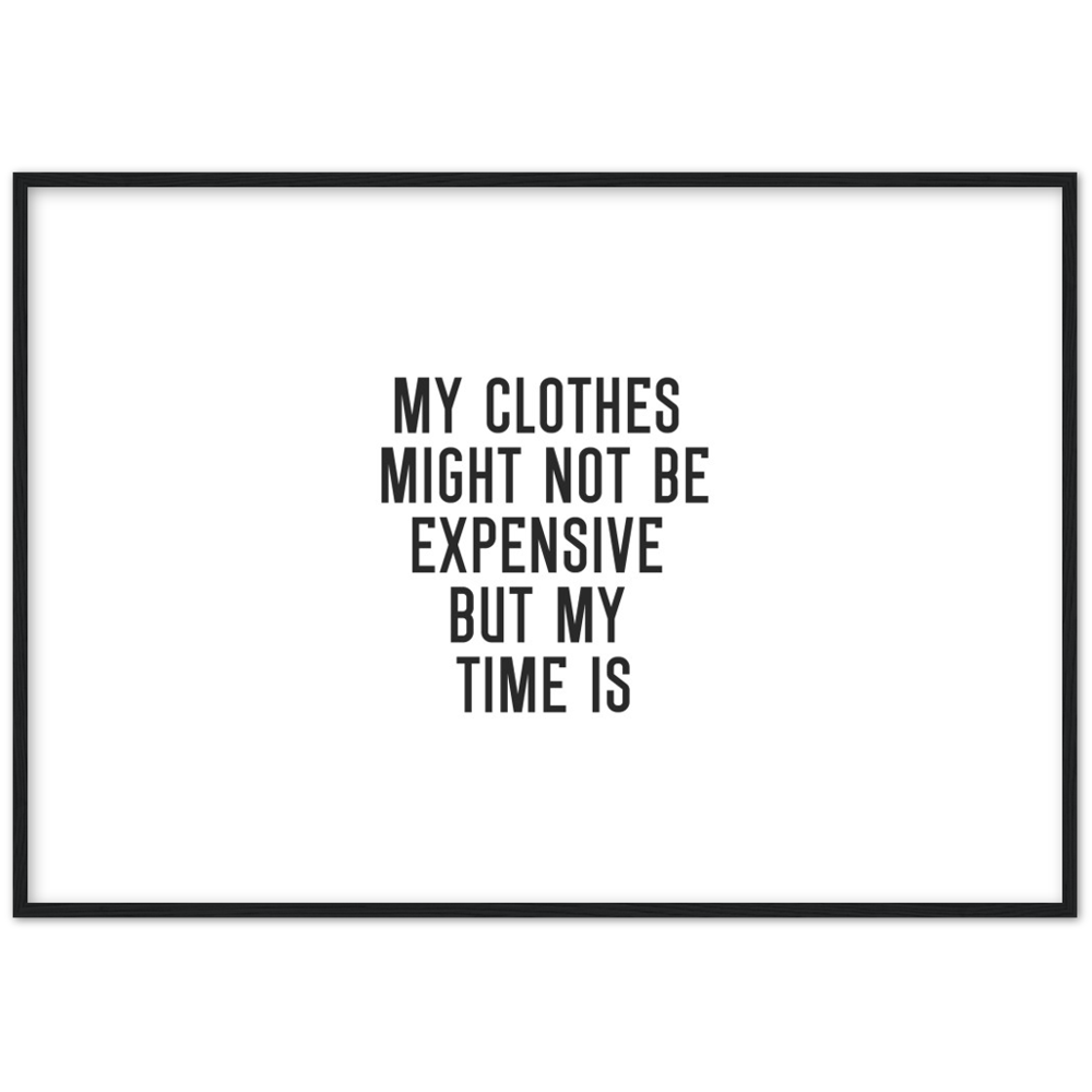 2_ Affiche My clothes might not be expensive but my time is