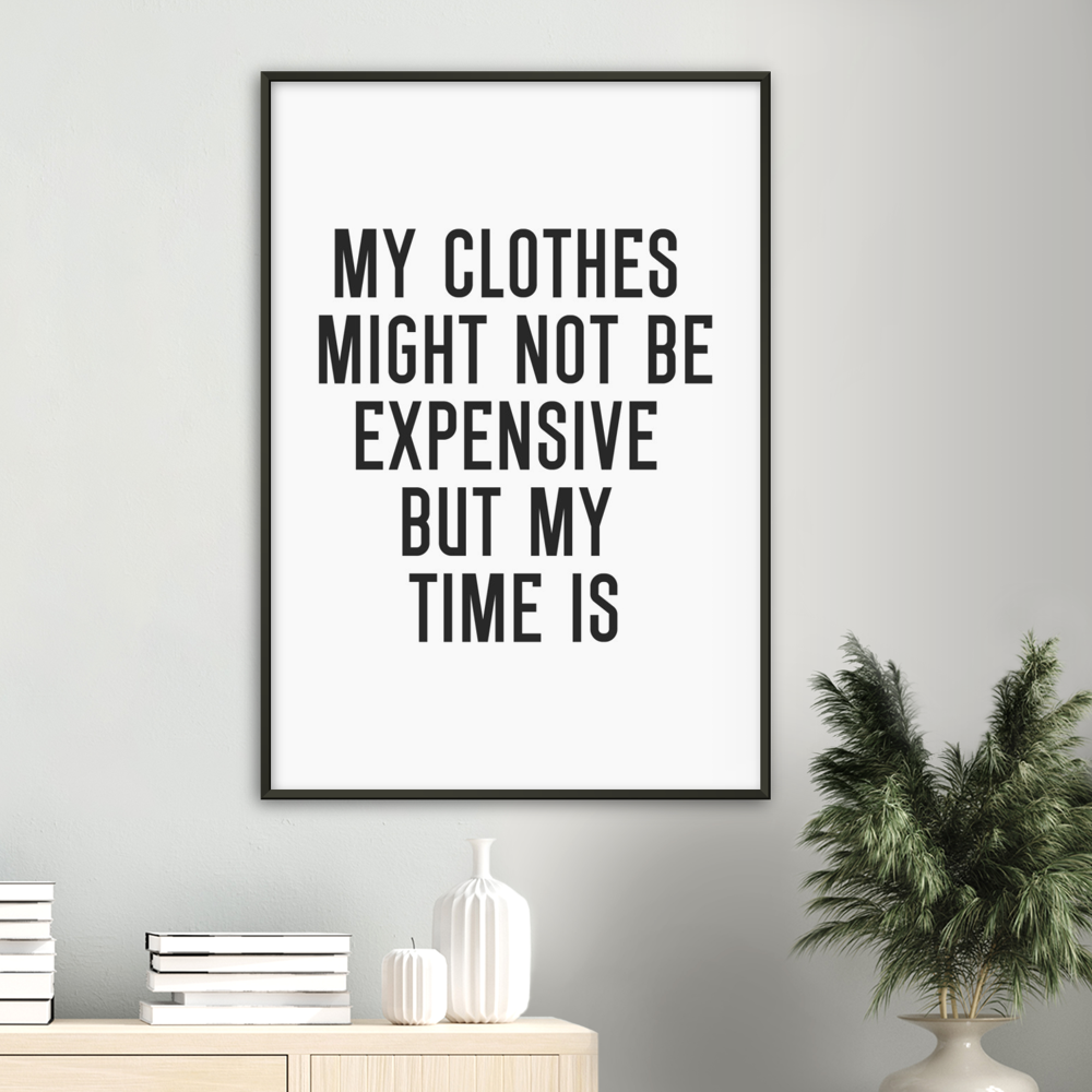 30_ Affiche My clothes might not be expensive but my time is