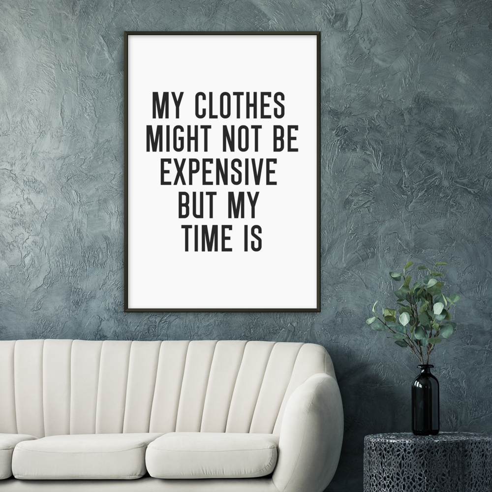 33_ Affiche My clothes might not be expensive but my time is