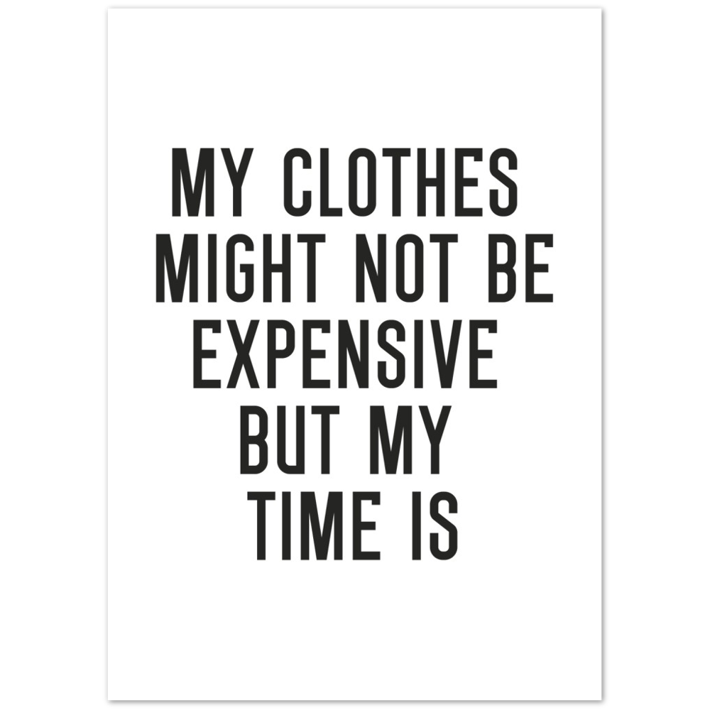 34_ Affiche My clothes might not be expensive but my time is