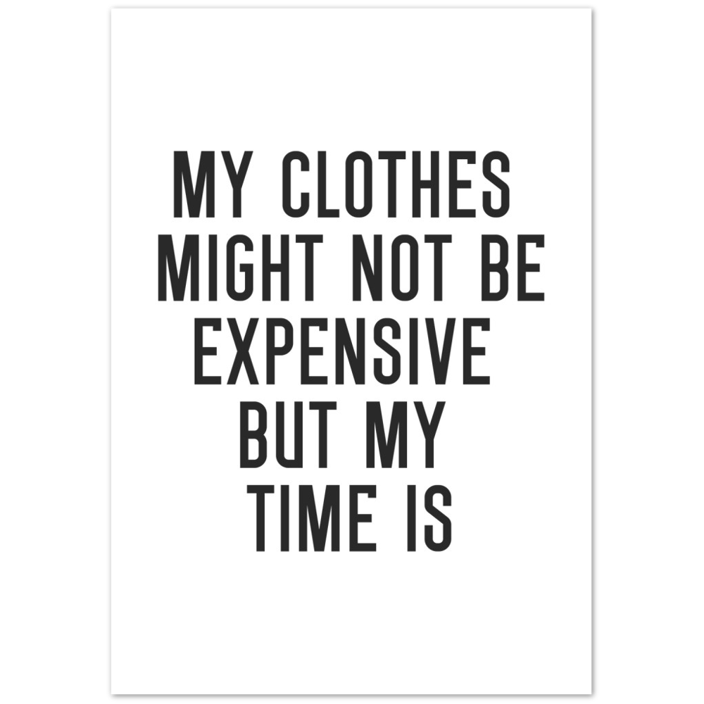 38_ Affiche My clothes might not be expensive but my time is