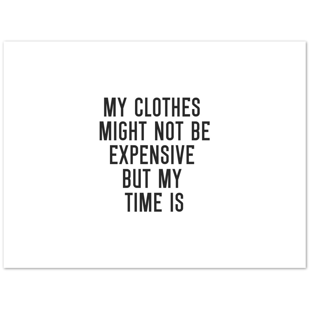 39_ Affiche My clothes might not be expensive but my time is