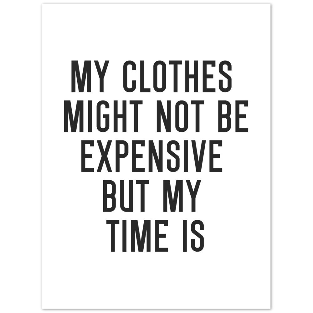 40_ Affiche My clothes might not be expensive but my time is