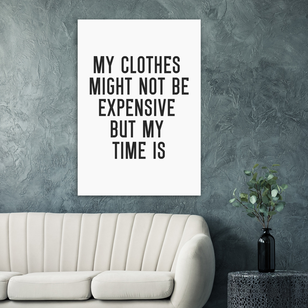 41_ Affiche My clothes might not be expensive but my time is