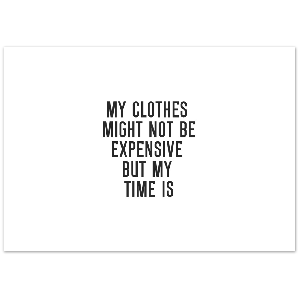 42_ Affiche My clothes might not be expensive but my time is