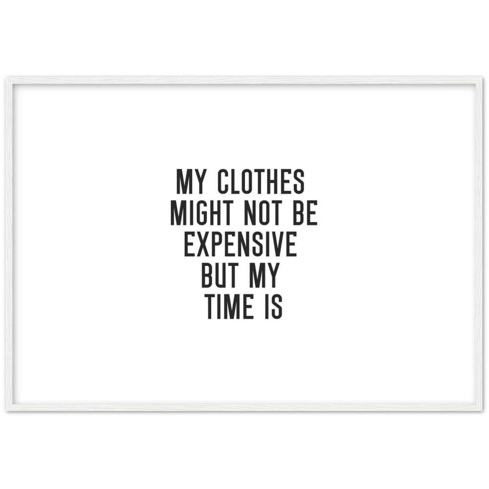 5_ Affiche My clothes might not be expensive but my time is