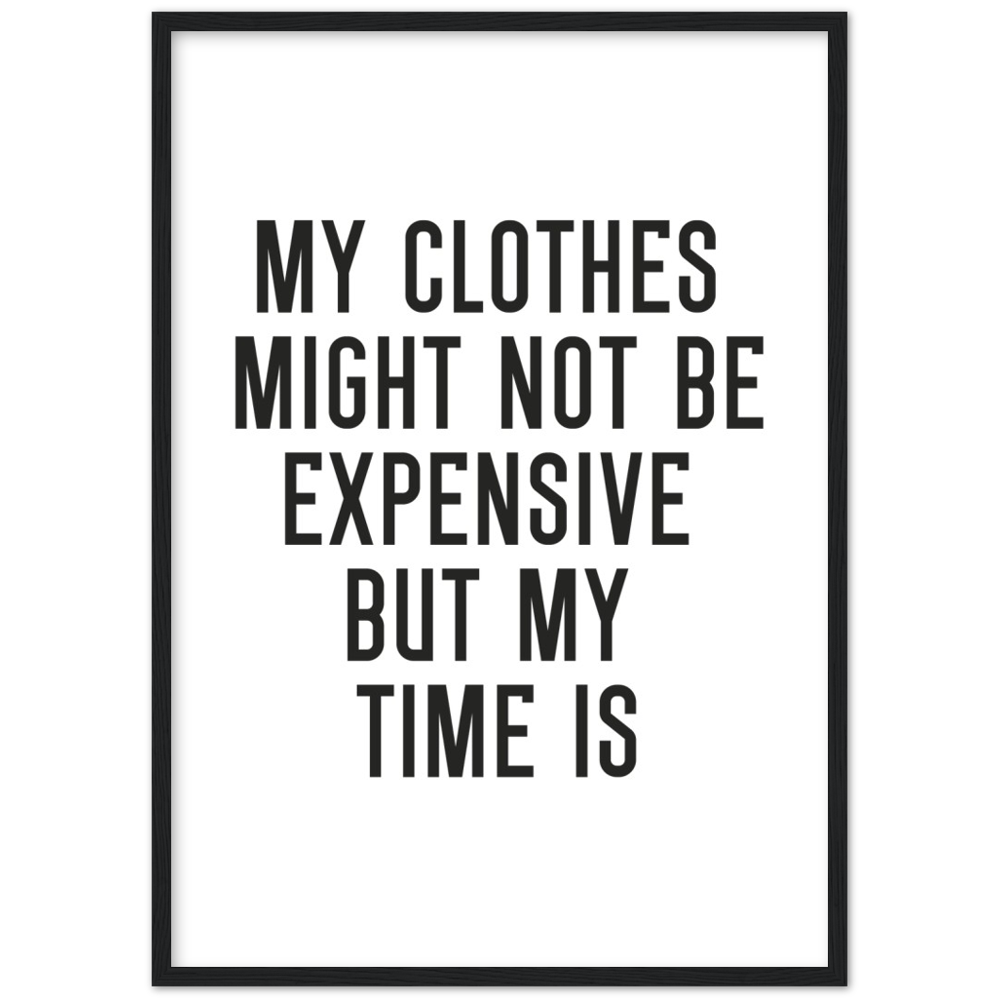 6_ Affiche My clothes might not be expensive but my time is