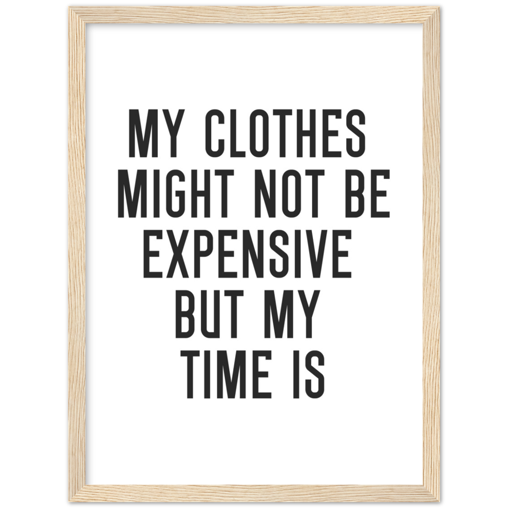 7_ Affiche My clothes might not be expensive but my time is