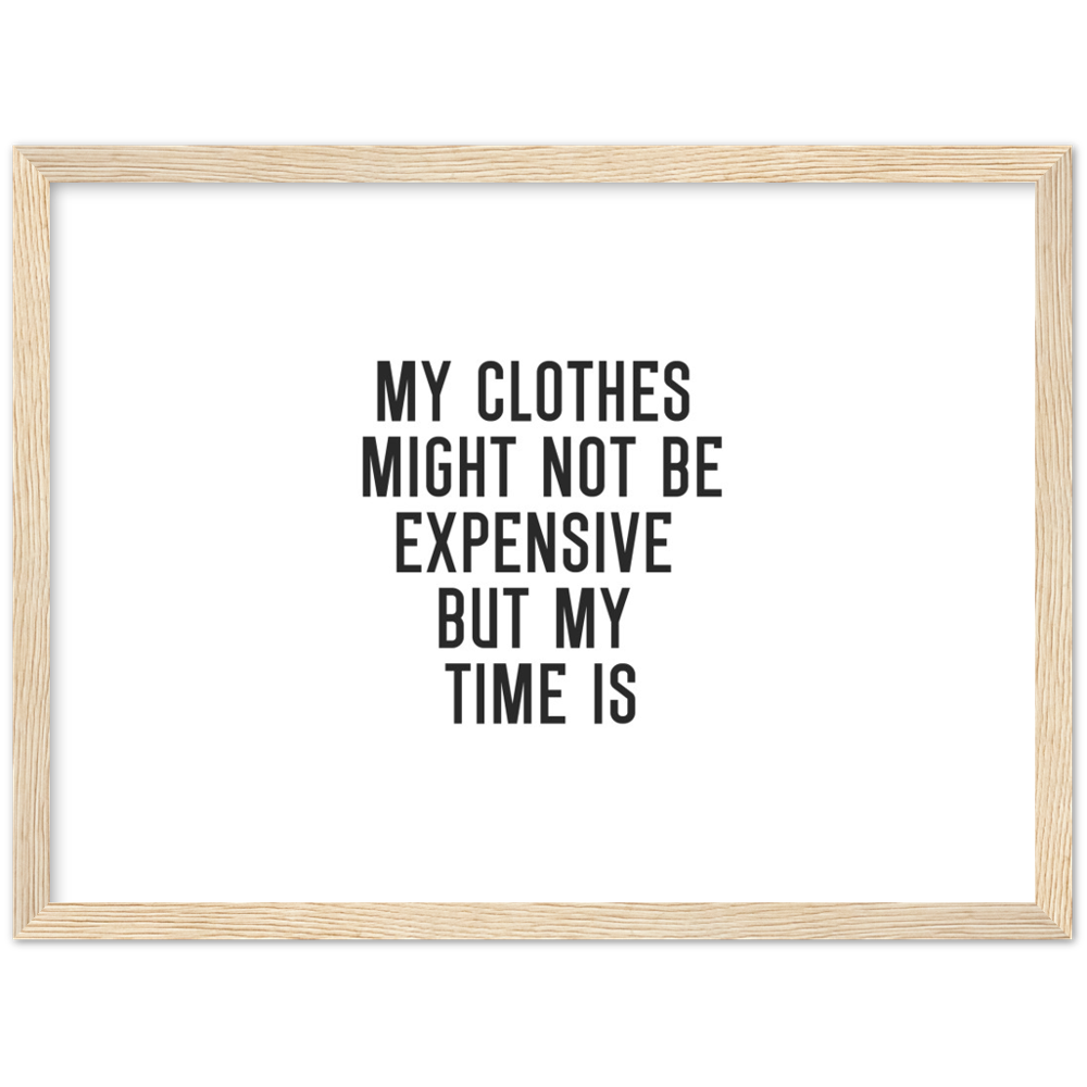 8_ Affiche My clothes might not be expensive but my time is