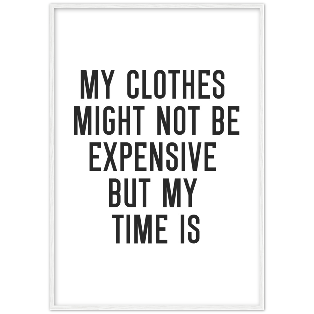 9_ Affiche My clothes might not be expensive but my time is